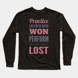 Practice like you've never won, perform like you've never lost Long Sleeve T-Shirt